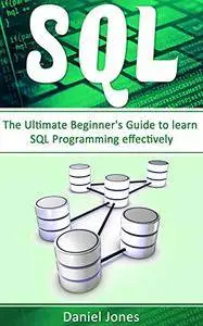 SQL: The Ultimate Beginner's Guide to Learn SQL Programming Effectively