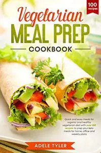 Vegetarian Meal Prep Cookbook: Quick And Easy Meals For Organic And Healthy Vegetarian Diet