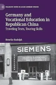 Germany and Vocational Education in Republican China: Traveling Texts, Touring Skills (Palgrave Series in Asian German Studies)