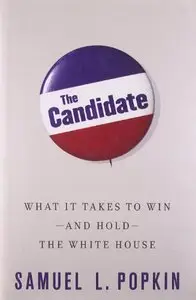 The Candidate: What It Takes to Win - and Hold - the White House
