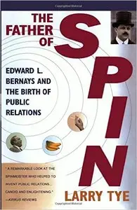 Larry Tye - The Father of Spin: Edward L. Bernays and The Birth of Public Relations