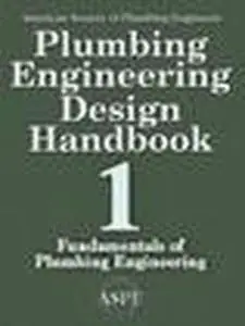 Plumbing Engineering Design Handbook - A Plumbing Engineer’s Guide to System Design and Specifications, Volume 1 - Fundamentals