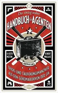 Das einzig wahre Handbuch für Agenten - Tricks und Täuschungsmanöver aus den Geheimarchiven der CIA