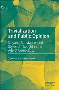 Trivialization and Public Opinion: Slogans, Substance, and Styles of Thought in the Age of Complexity