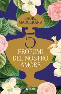 Laure Margerand - I cinque profumi del nostro amore