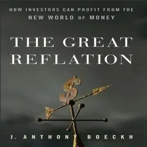 «The Great Reflation: How Investors Can Profit From the New World of Money» by Anthony J Boeckh