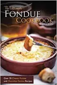 The Ultimate Fondue Cookbook