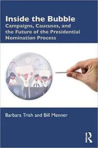 Inside the Bubble: Campaigns, Caucuses, and the Future of the Presidential Nomination Process