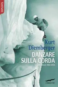 Kurt Diemberger - Danzare sulla corda. Storie della mia vita