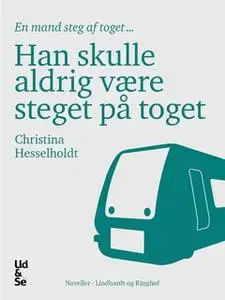 «Han skulle aldrig være steget på toget» by Christina Hesselholdt