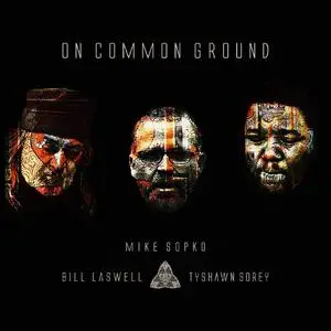 Mike Sopko, Bill Laswell & Tyshawn Sorey - On Common Ground (2020)