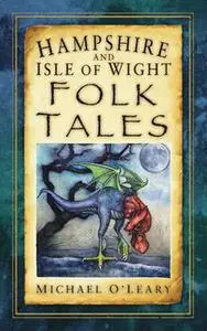 «Hampshire and Isle of Wight Folk Tales» by Michael O'Leary