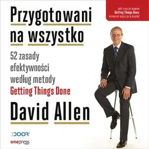 «Przygotowani na wszystko. 52 zasady efektywności według metody Getting Things Done (przepakowanie 2)» by David Allen