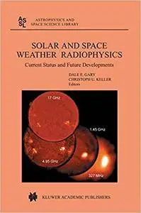 Solar and Space Weather Radiophysics: Current Status and Future Developments (Repost)