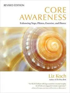 Core awareness: enhancing yoga, pilates, exercise, and dance (Repost)