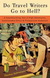 Do Travel Writers Go to Hell?: A Swashbuckling Tale of High Adventures, Questionable Ethics, and Professional Hedonism