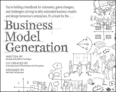 Business Model Generation: A Handbook for Visionaries, Game Changers, and Challengers (repost)