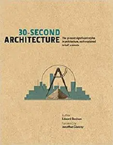 30-Second Architecture: The 50 Most Signicant Principles and Styles in Architecture, Each Explained in Half a Minute