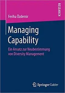 Managing Capability: Ein Ansatz zur Neubestimmung von Diversity Management (Repost)