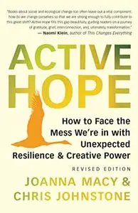 Active Hope (revised): How to Face the Mess We’re in with Unexpected Resilience and Creative Power