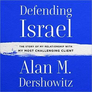 Defending Israel: The Story of My Relationship with My Most Challenging Client [Audiobook]