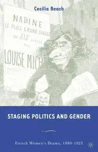 C. Beach, "Staging Politics and Gender: French Women's Drama, 1880-1923"
