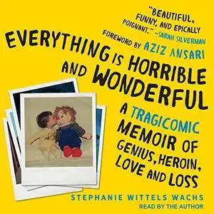 Everything Is Horrible and Wonderful: A Tragicomic Memoir of Genius, Heroin, Love and Loss [Audiobook]