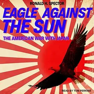 Eagle Against the Sun: The American War With Japan [Audiobook] (Repost)