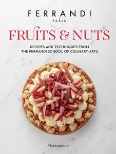 Fruits & Nuts: Recipes and Techniques from the Ferrandi School of Culinary Arts (FERRANDI Paris)