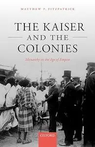 The Kaiser and the Colonies: Monarchy in the Age of Empire