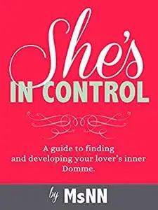 She's In Control: A guide to finding  and developing your lover’s inner Domme.