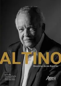 «Altino: Memórias de um Repórter» by Anne Abe, Camilla Saldanha, Nellise Pinheiro, Stephanee Melo