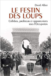 Le festin des loups : Collabos, profiteurs et opportunistes sous l'Occupation - David Alliot