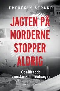 «Jagten på morderne stopper aldrig - Genåbnede danske kriminalsager» by Frederik Strand