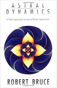 Astral Dynamics: A New Approach to Out-Of-Body Experiences