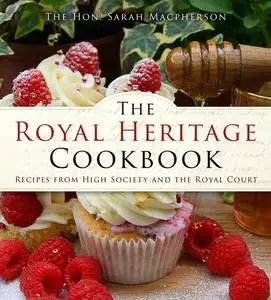 «The Royal Heritage Cookbook» by The Hon. Sarah Macpherson