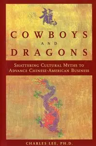 Charles Lee - Cowboys and Dragons: Shattering cultural myths to advance Chinese/American Business (Repost)