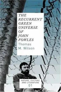 The Recurrent Green Universe of John Fowles (Nature, Culture and Literature 1) (Nature, Culture & Literature)