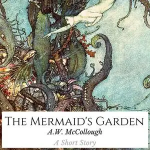 «The Mermaid's Garden» by A.W. McCollough