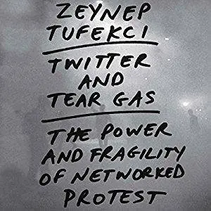 Twitter and Tear Gas: The Power and Fragility of Networked Protest [Audiobook]