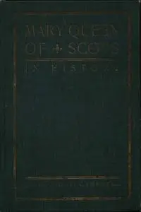 «Mary Queen of Scots in History» by C.A. Campbell