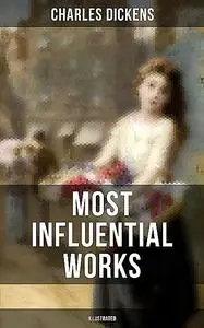 «Charles Dickens' Most Influential Works (Illustrated)» by Charles Dickens