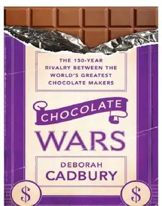 Deborah Cadbury - Chocolate Wars: The 150-Year Rivalry Between the World's Greatest Chocolate Makers