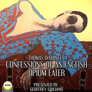 «Thomas DeQuincey Confessions Of An English Opium Eater» by Thomas DeQuincey