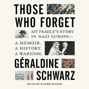 Those Who Forget: My Family's Story in Nazi Europe – A Memoir, A History, A Warning [Audiobook]