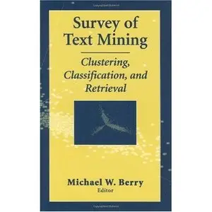 Survey of Text Mining: Clustering, Classification, and Retrieval by Michael W. Berry