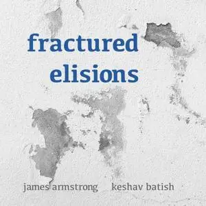 James Armstrong & Keshav Batish - Fractured Elisions (2022) [Official Digital Download]