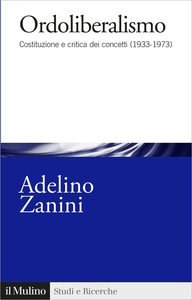 Ordoliberalismo. Costituzione e critica dei concetti (1933-1973) - Adelino Zanini