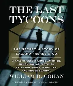 The Last Tycoons: The Secret History of Lazard Frres & Co. (Audiobook)