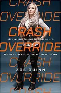 Crash Override: How Gamergate (Nearly) Destroyed My Life, and How We Can Win the Fight Against Online Hate